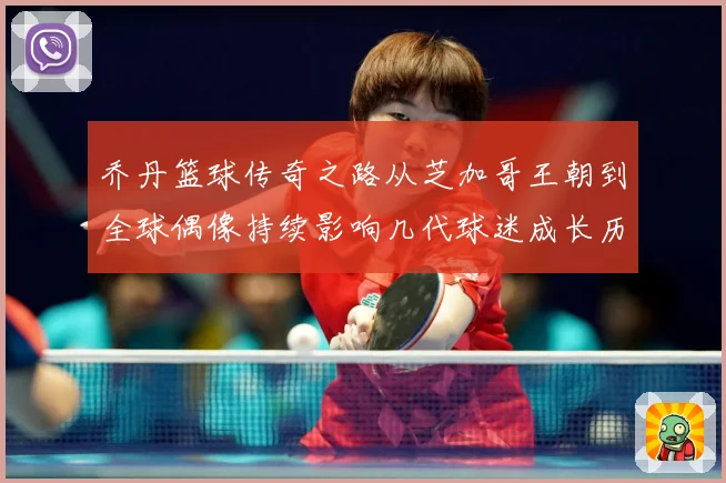 乔丹篮球传奇之路从芝加哥王朝到全球偶像持续影响几代球迷成长历程：最新赛事动态与深度分析